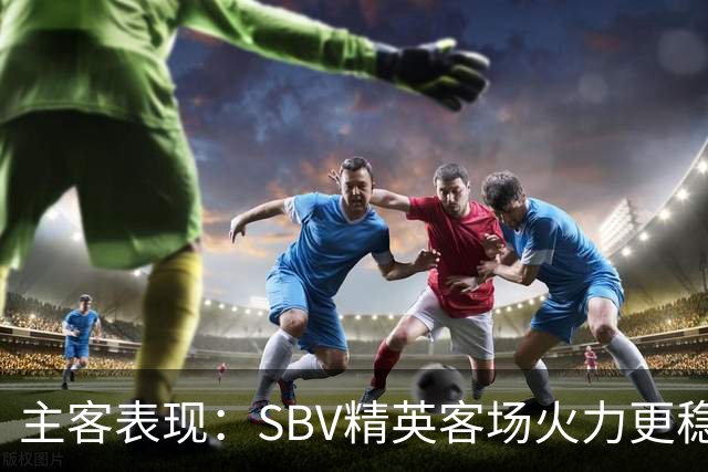 主客表现：SBV精英客场火力更稳
