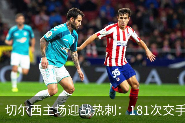 切尔西主场迎战热刺：181次交手83胜占优