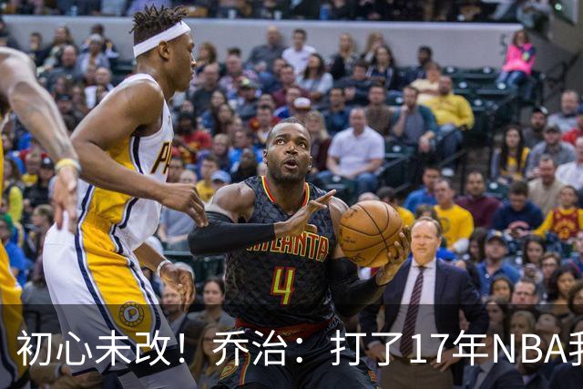 初心未改！乔治：打了17年NBA我仍会紧张 因为总想在场上表现出色