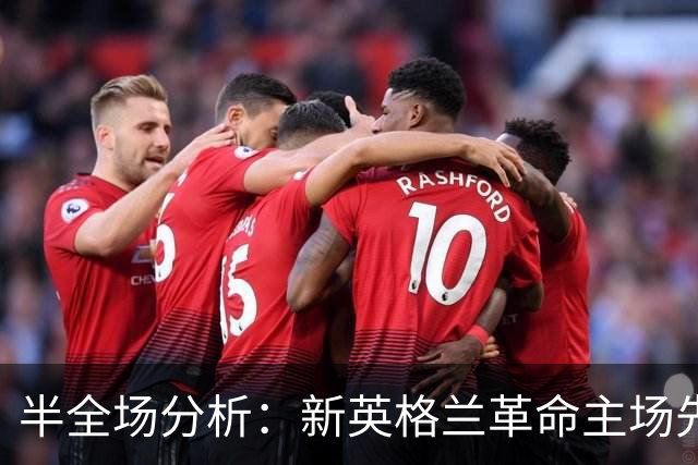 半全场分析：新英格兰革命主场先发制人，芝加哥火焰反扑窗口在哪？