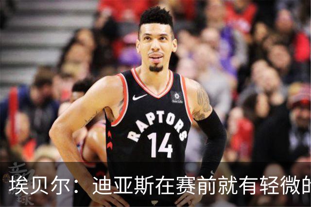 埃贝尔：迪亚斯在赛前就有轻微的肌肉不适，预计没有什么大碍