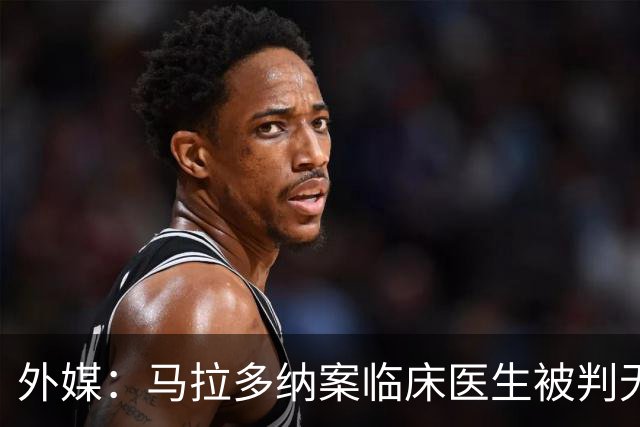 外媒：马拉多纳案临床医生被判无罪，其余6人最终判决12月公布
