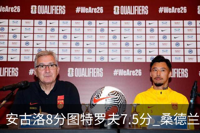 安古洛8分图特罗夫7.5分 桑德兰1比1波兹南莱赫