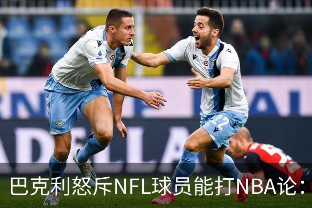 巴克利怒斥NFL球员能打NBA论：太不尊重人