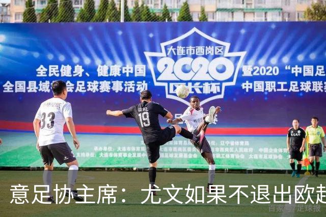 意足协主席：尤文如果不退出欧超 将禁止参加意甲