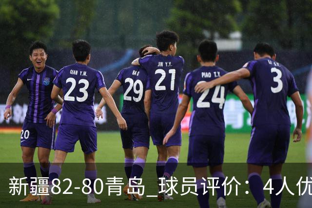 新疆82-80青岛 球员评价：4人优秀，2人及格，4人低迷