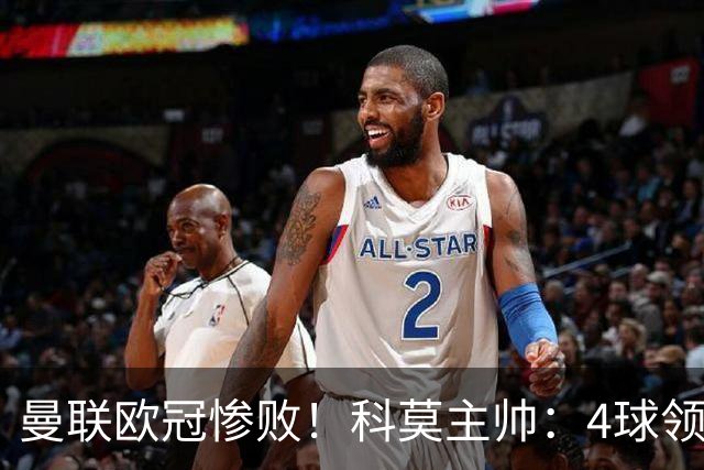 曼联欧冠惨败！科莫主帅：4球领先后收手了，不然不会丢球！