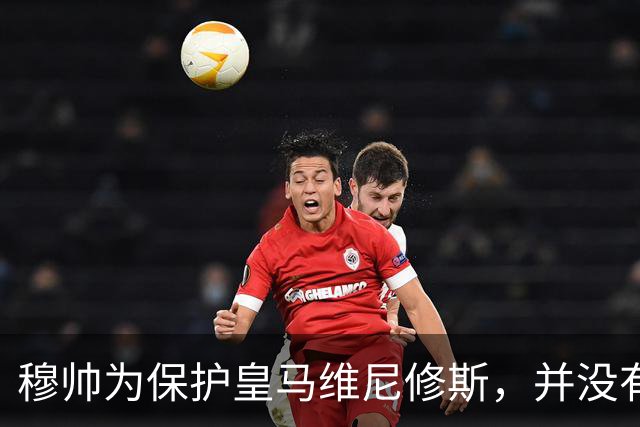 穆帅为保护皇马维尼修斯，并没有打破自己的黄金准则，现在窗口观察期