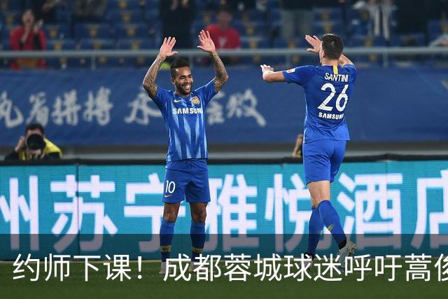 约师下课！成都蓉城球迷呼吁蒿俊闵挂帅，他对山东泰山最了解