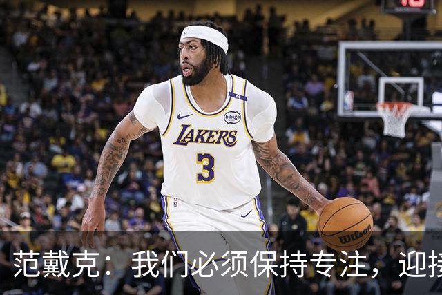 范戴克：我们必须保持专注，迎接接下来的重大挑战