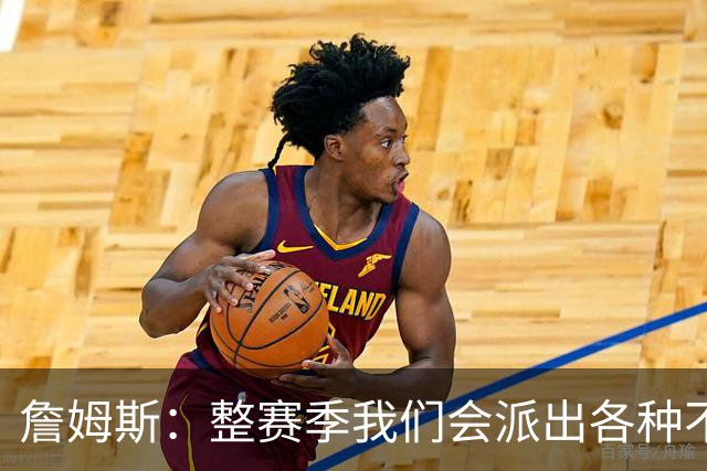 詹姆斯：整赛季我们会派出各种不同的阵容 磨合时间越长效果越好