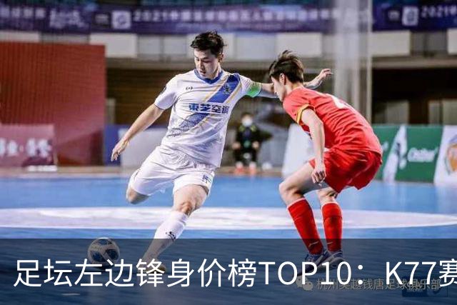 足坛左边锋身价榜TOP10：K77赛季报销，利物浦占3席