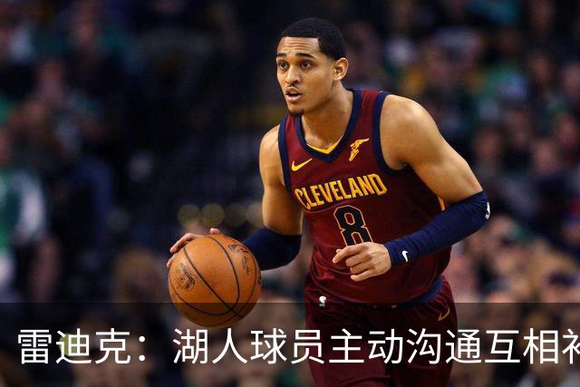 雷迪克：湖人球员主动沟通互相补位，这就是团队防守默契