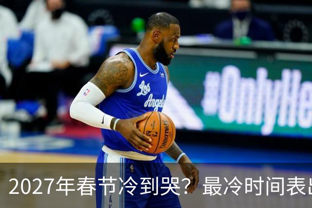 2027年春节冷到哭？最冷时间表出炉，三九四九最狠，早看早准备！
