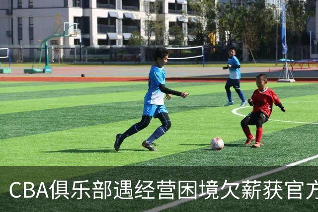 CBA俱乐部遇经营困境欠薪获官方确认 监管已介入但清偿细则未公开